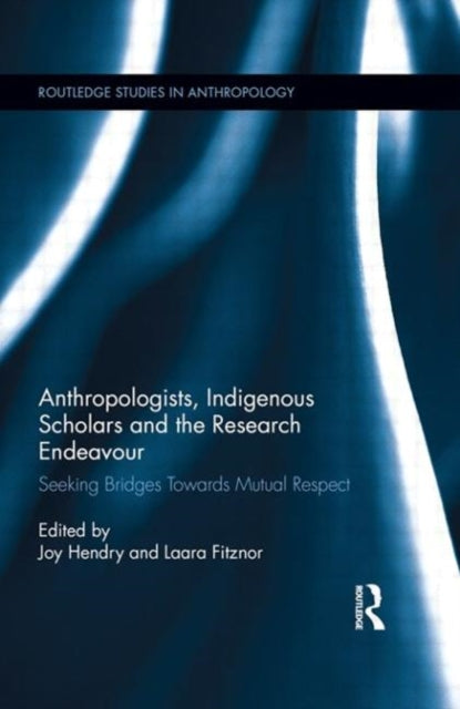 Book cover of: Anthropologists, Indigenous Scholars and the Research Endeavour. By: Joy Hendry