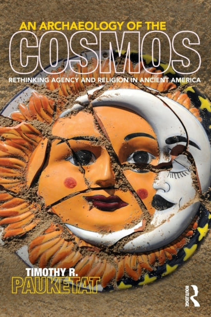 Book cover of: Archaeology of the Cosmos. By: Timothy R. Pauketat