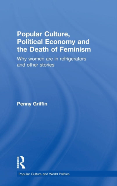 Book cover of: Popular Culture, Political Economy and the Death of Feminism. By: Penny Griffin