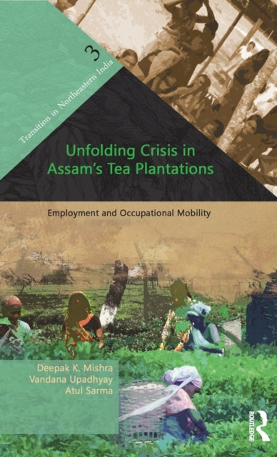 Book cover of: Unfolding Crisis in Assam's Tea Plantations. By: Deepak K. Mishra