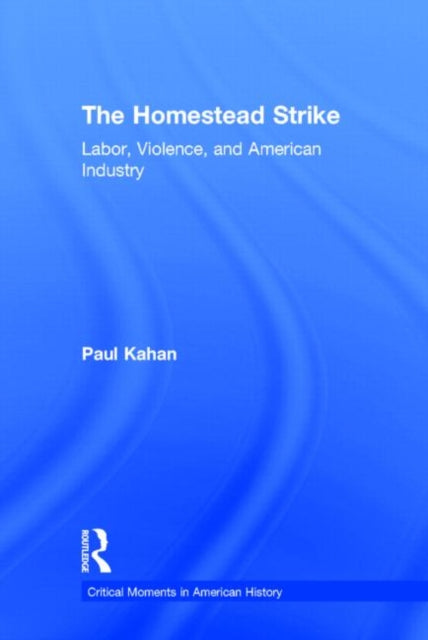 Book cover of: Homestead Strike. By: Paul E. Kahan