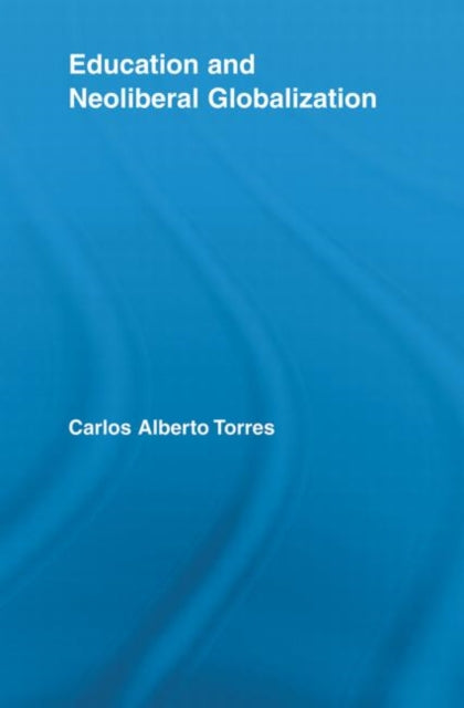 Book cover of: Education and Neoliberal Globalization. By: Carlos Alberto Torres