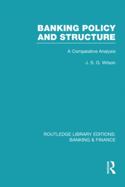 Book cover of: Banking Policy and Structure (RLE Banking & Finance). By: J. S. G. Wilson