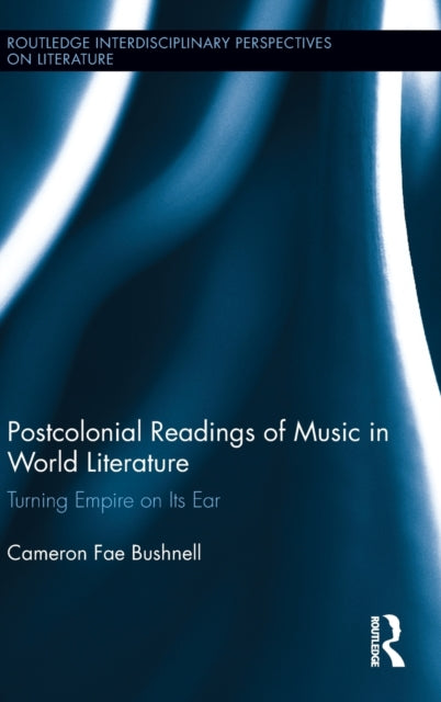Book cover of: Postcolonial Readings of Music in World Literature. By: Cameron Fae Bushnell