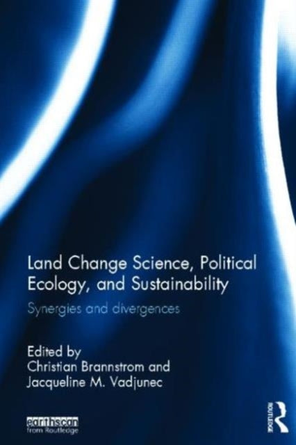 Book cover of: Land Change Science, Political Ecology, and Sustainability. By: Christian Brannstrom