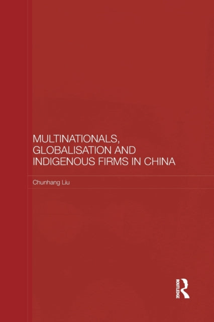 Book cover of: Multinationals, Globalisation and Indigenous Firms in China. By: Chunhang Liu