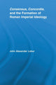 Book cover of: Consensus, Concordia and the Formation of Roman Imperial Ideology. By: John Alexander Lobur