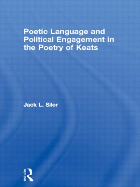 Book cover of: Poetic Language and Political Engagement in the Poetry of Keats. By: Jack L. Siler