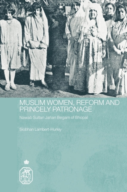Book cover of: Muslim Women, Reform and Princely Patronage. By: Siobhan Lambert-Hurley