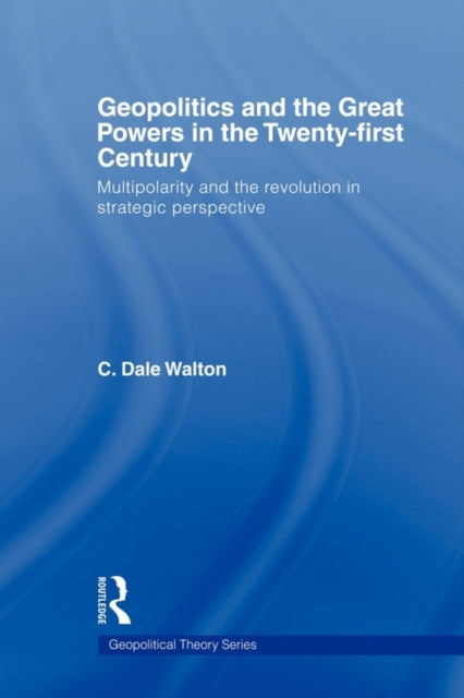 Book cover of: Geopolitics and the Great Powers in the 21st Century. By: C. Dale Walton