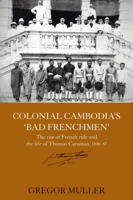 Book cover of: Colonial Cambodia's 'Bad Frenchmen'. By: Gregor Muller