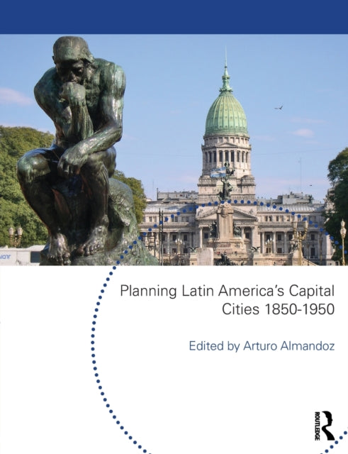 Book cover of: Planning Latin America's Capital Cities 1850-1950. By: Arturo Almandoz