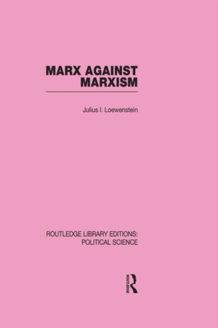Book cover of: Marx Against Marxism Routledge Library Editions: Political Science Volume 56. By: Julius Lowenstein