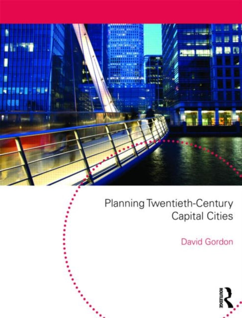 Book cover of: Planning Twentieth Century Capital Cities. By: David Gordon