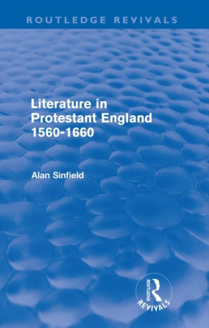Book cover of: Literature in Protestant England, 1560-1660 (Routledge Revivals). By: Alan Sinfield