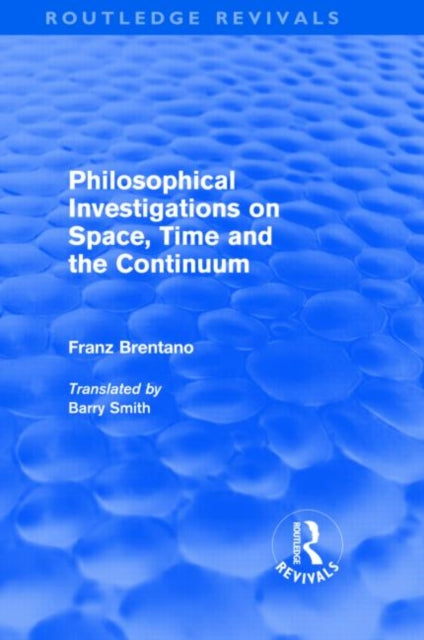 Book cover of: Philosophical Investigations on Time, Space and the Continuum (Routledge Revivals). By: Franz Brentano