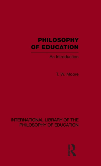 Book cover of: Philosophy of Education (International Library of the Philosophy of Education Volume 14). By: Terence W. Moore