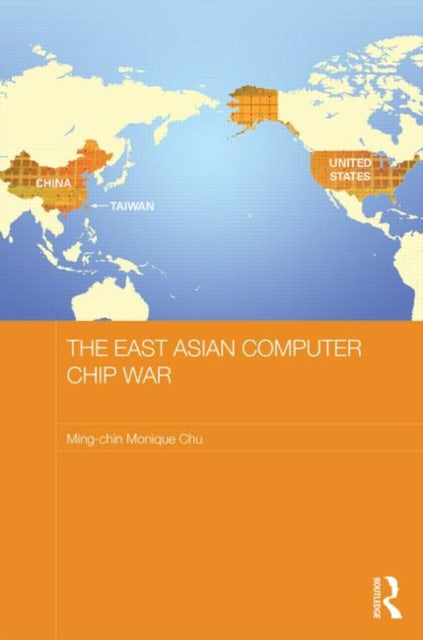 Book cover of: East Asian Computer Chip War. By: Ming-Chin Monique Chu