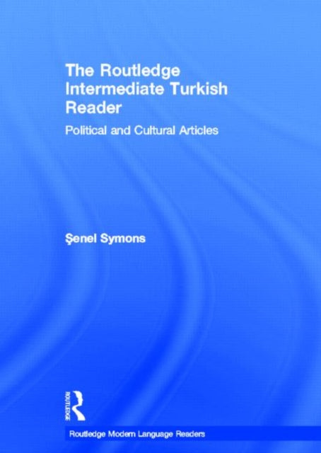 Book cover of: Routledge Intermediate Turkish Reader. By: Senel Şimşek