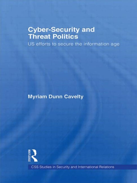 Book cover of: Cyber-Security and Threat Politics. By: Myriam Dunn Cavelty