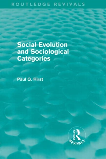 Book cover of: Social Evolution and Sociological Categories (Routledge Revivals). By: Hirst, Paul Q.