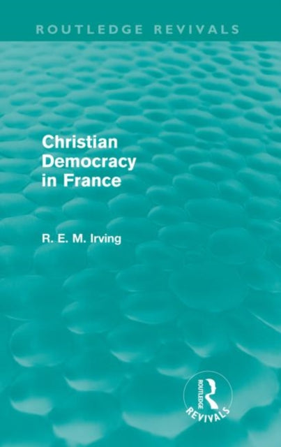 Book cover of: Christian Democracy in France (Routledge Revivals). By: R. E. M. Irving