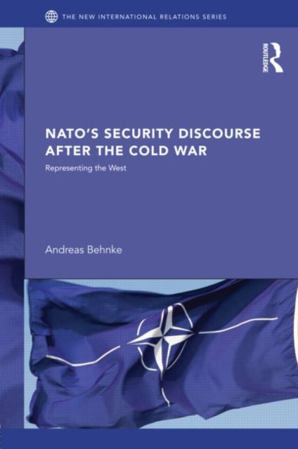 Book cover of: NATO's Security Discourse after the Cold War. By: Andreas Behnke