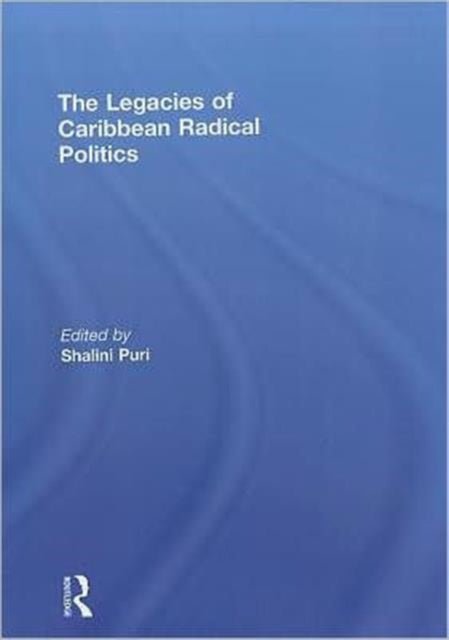 Book cover of: Legacies of Caribbean Radical Politics. By: Shalini Puri