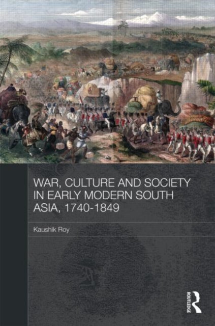 Book cover of: War, Culture and Society in Early Modern South Asia, 1740-1849. By: Kaushik Roy