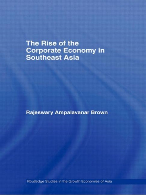 Book cover of: Rise of the Corporate Economy in Southeast Asia. By: Brown, Rajeswary Ampalavanar