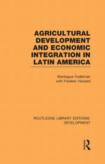 Book cover of: Agricultural Development and Economic Integration in Latin America. By: Montague Yudelman