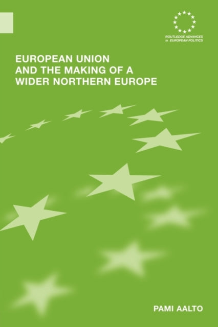 Book cover of: European Union and the Making of a Wider Northern Europe. By: Pami Aalto
