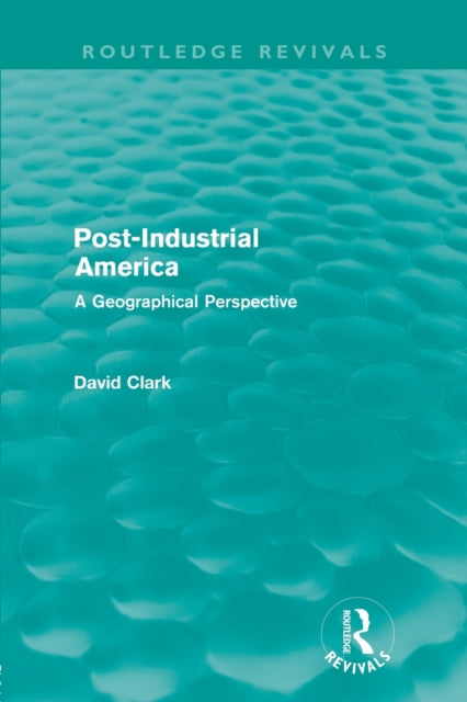 Book cover of: Post-Industrial America (Routledge Revivals). By: Clark, David