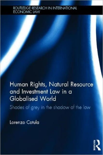 Book cover of: Human Rights, Natural Resource and Investment Law in a Globalised World. By: Lorenzo Cotula