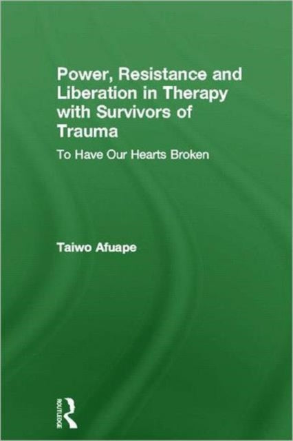 Book cover of: Power, Resistance and Liberation in Therapy with Survivors of Trauma. By: Taiwo Afuape