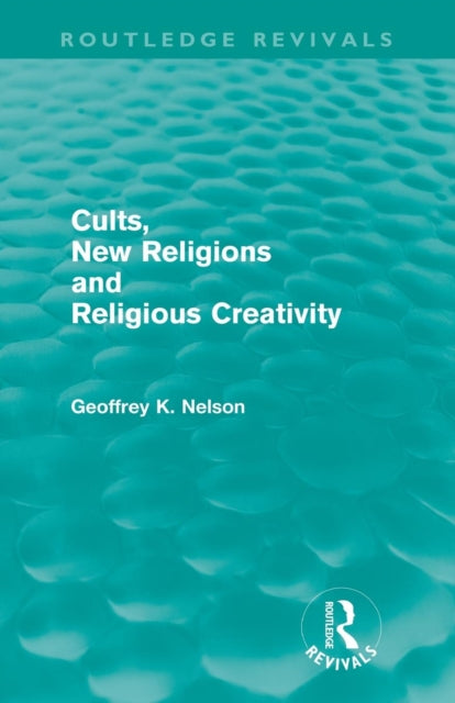 Book cover of: Cults, New Religions and Religious Creativity. By: Geoffrey Nelson