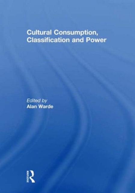 Book cover of: Cultural Consumption, Classification and Power. By: Alan Warde