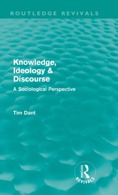 Book cover of: Knowledge, Ideology & Discourse (Routledge Revivals). By: Tim Dant