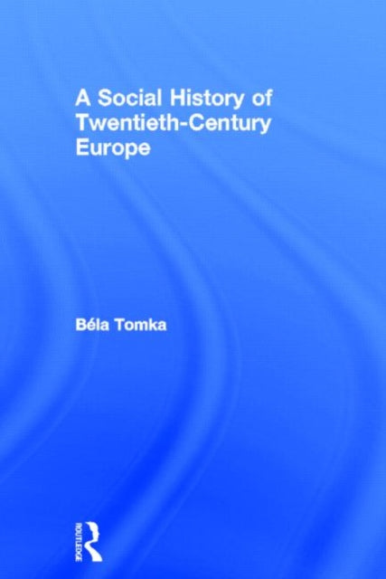 Book cover of: Social History of Twentieth-Century Europe. By: Béla Tomka