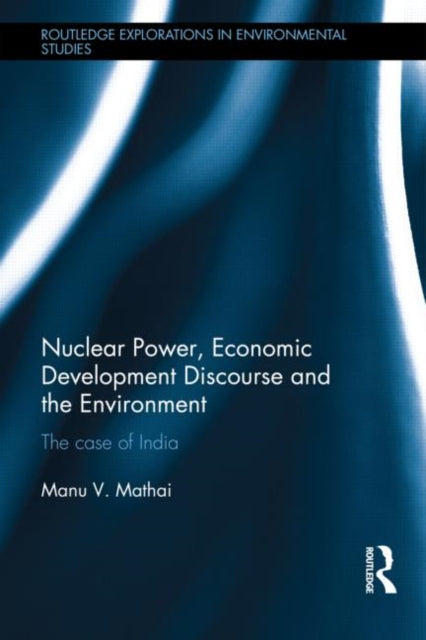 Book cover of: Nuclear Power, Economic Development Discourse and the Environment. By: Manu V. Mathai