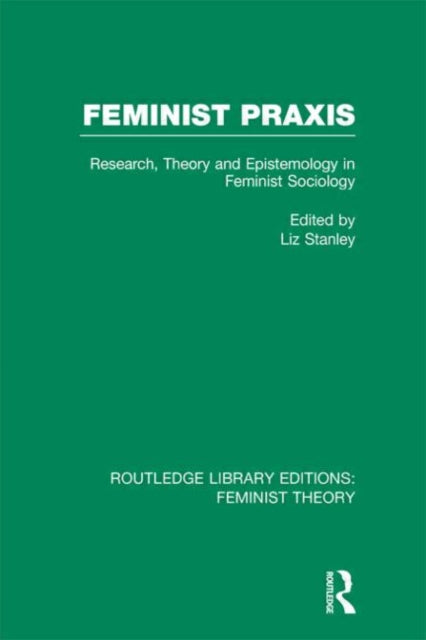 Book cover of: Feminist Praxis (RLE Feminist Theory). By: Liz Stanley