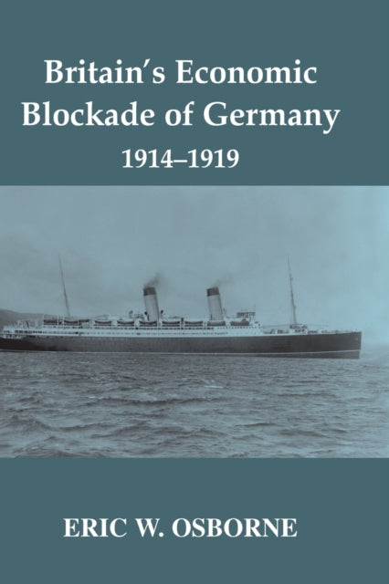 Book cover of: Britain's Economic Blockade of Germany, 1914-1919. By: Eric W. Osborne