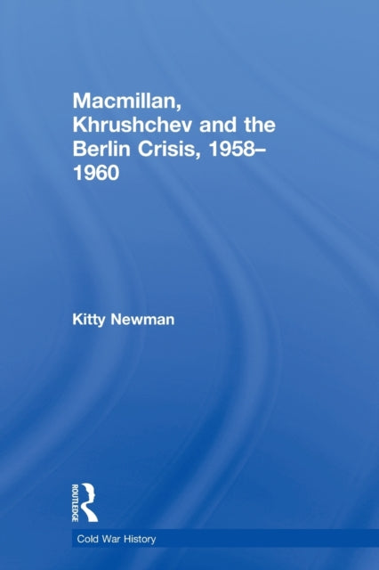Book cover of: Macmillan, Khrushchev and the Berlin Crisis, 1958-1960. By: Kitty Newman
