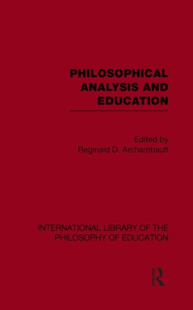 Book cover of: Philosophical Analysis and Education (International Library of the Philosophy of Education Volume 1). By: Reginald Archambault