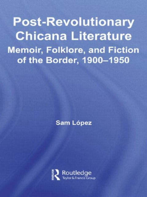 Book cover of: Post-Revolutionary Chicana Literature. By: Sam Lopez