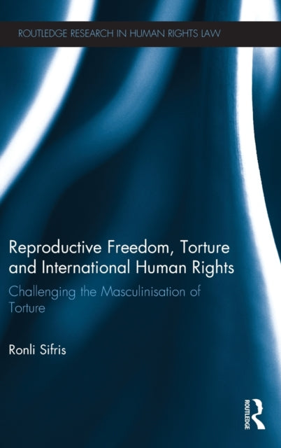 Book cover of: Reproductive Freedom, Torture and International Human Rights. By: Ronli Sifris