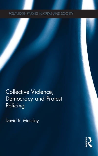 Book cover of: Collective Violence, Democracy and Protest Policing. By: David R Mansley