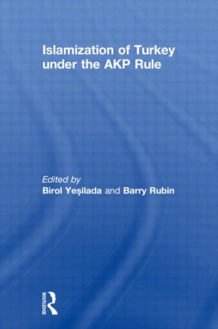 Book cover of: Islamization of Turkey under the AKP Rule. By: Birol Yesilada