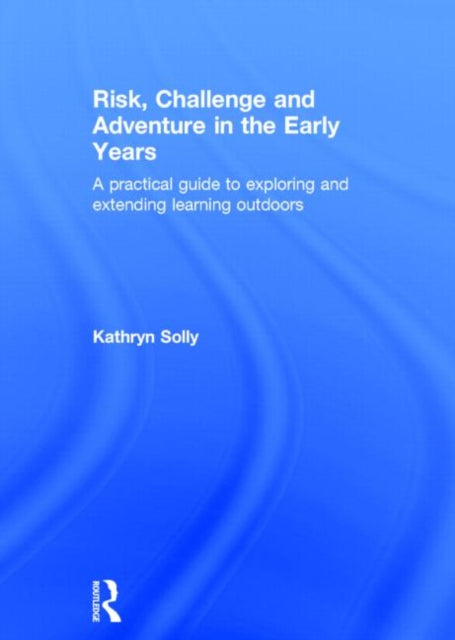 Book cover of: Risk, Challenge and Adventure in the Early Years. By: Kathryn Susan Solly