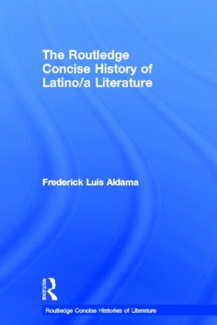 Book cover of: Routledge Concise History of Latino/a Literature. By: Frederick Luis Aldama